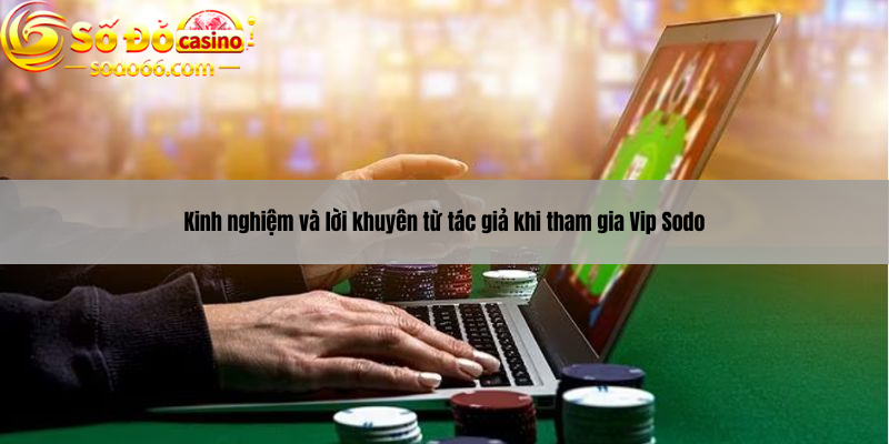 Kinh nghiệm và lời khuyên từ tác giả khi tham gia Vip Sodo