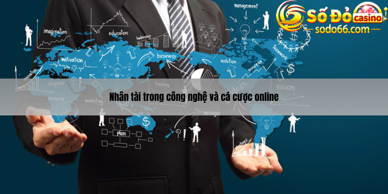 Nhân tài trong công nghệ và cá cược online